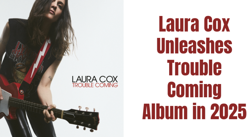 Laura Cox Unleashes Trouble Coming Album in 2025