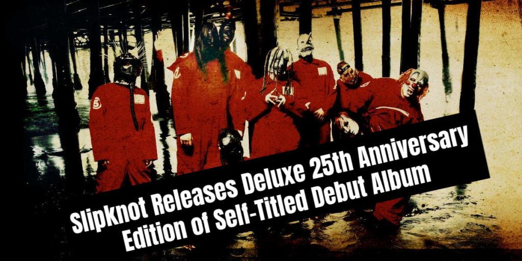 Slipknot Releases Deluxe 25th Anniversary Edition of Self-Titled Debut Album