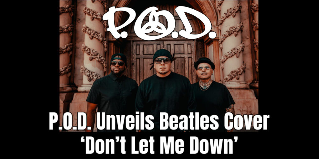 P.O.D. Unveils Beatles Cover ‘Don’t Let Me Down’