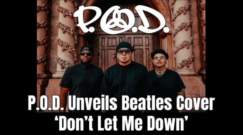 P.O.D. Unveils Beatles Cover ‘Don’t Let Me Down’