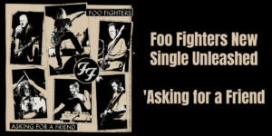 Foo Fighters New Single Unleashed 'Asking for a Friend