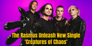 The Rasmus Unleash New Single 'Creatures of Chaos'