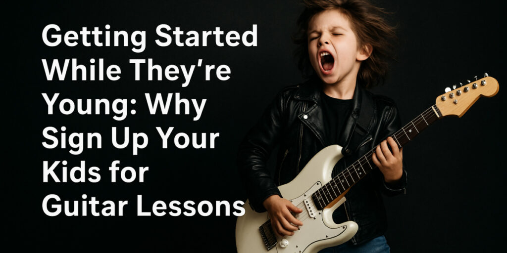 Getting Started While They’re Young: Why Sign Up Your Kids for Guitar Lessons