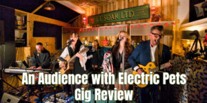 An Audience with Electric Pets – JT Soar - Gig Review