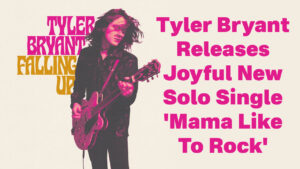 Tyler Bryant Releases Joyful New Solo Single 'Mama Like To Rock'