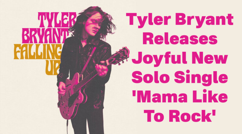 Tyler Bryant Releases Joyful New Solo Single 'Mama Like To Rock'