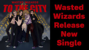 Wasted Wizards Release New Single "To the City"