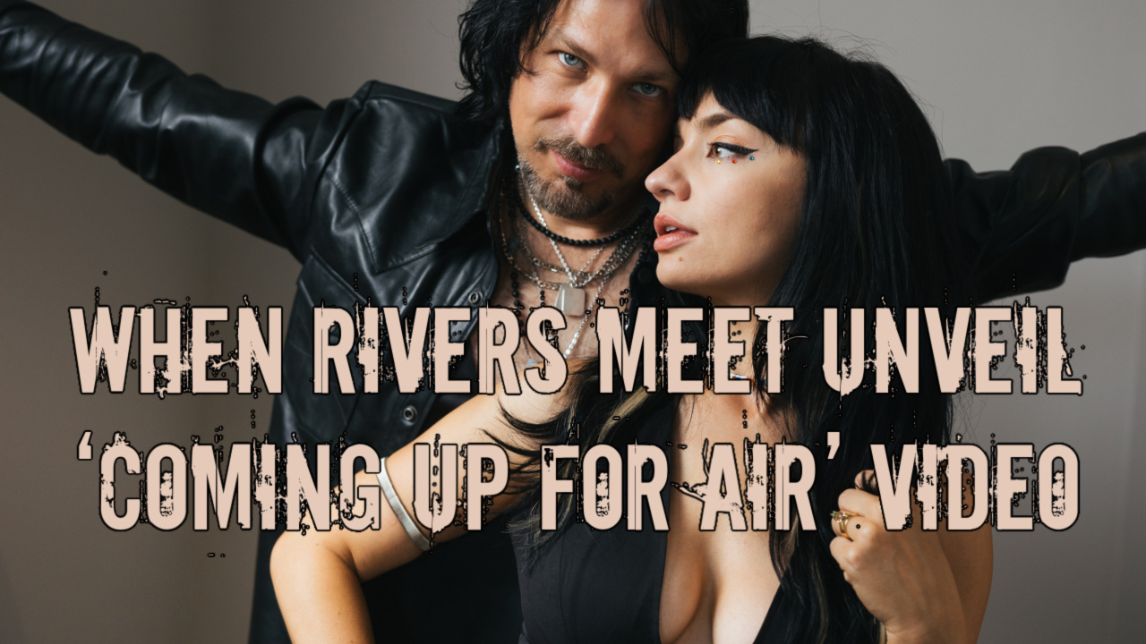 When Rivers Meet Unveil ‘Coming Up For Air’ Video