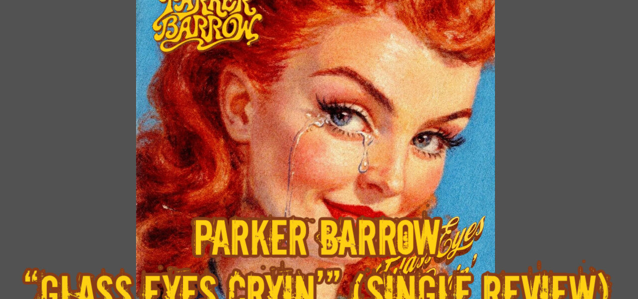 Parker Barrow – “Glass Eyes Cryin’” (Single Review)