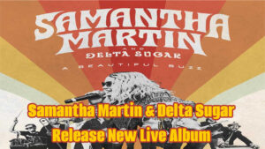 Samantha Martin & Delta Sugar Release New Live Album